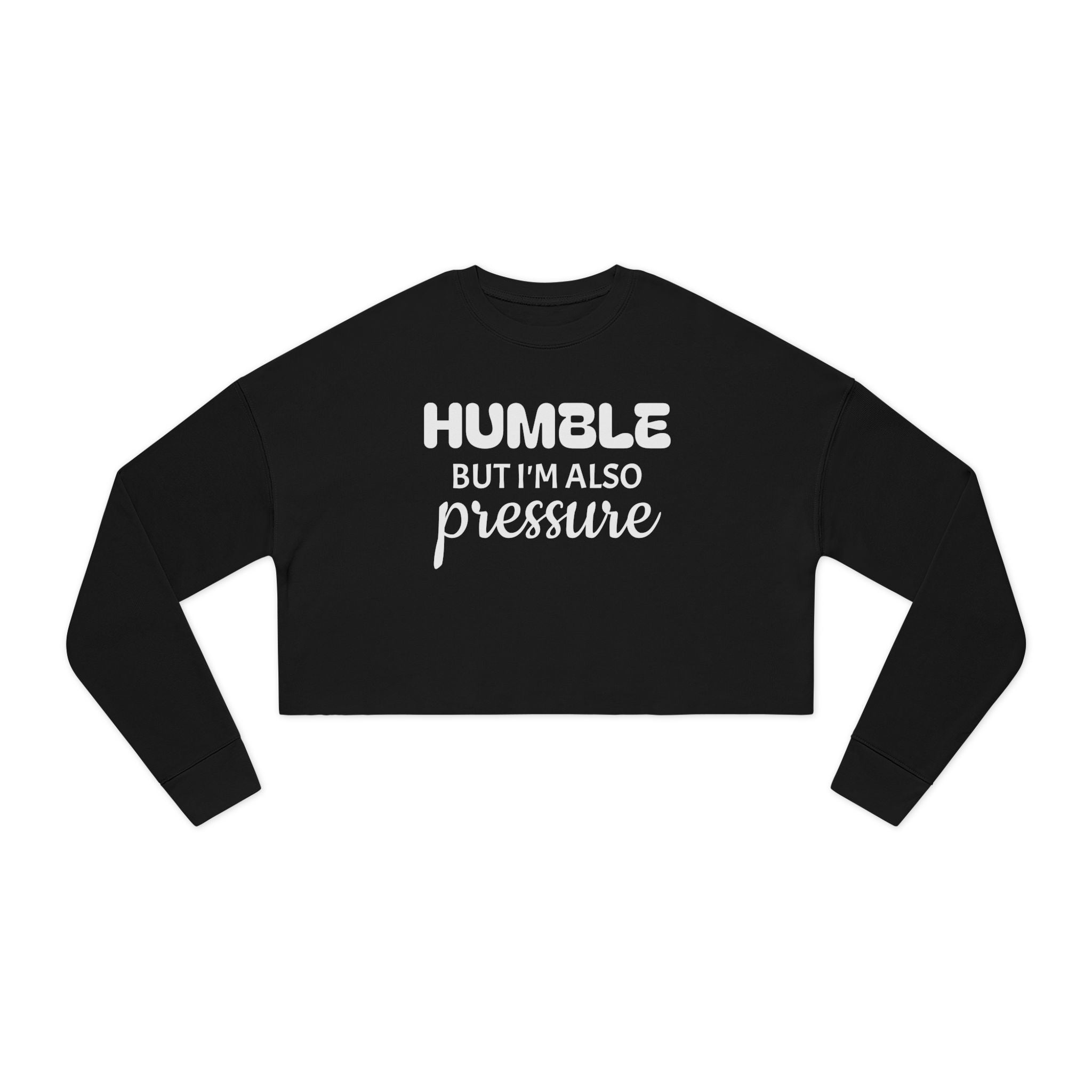 Cropped Sweatshirt — "Humble But I'm Also Pressure" Graphic