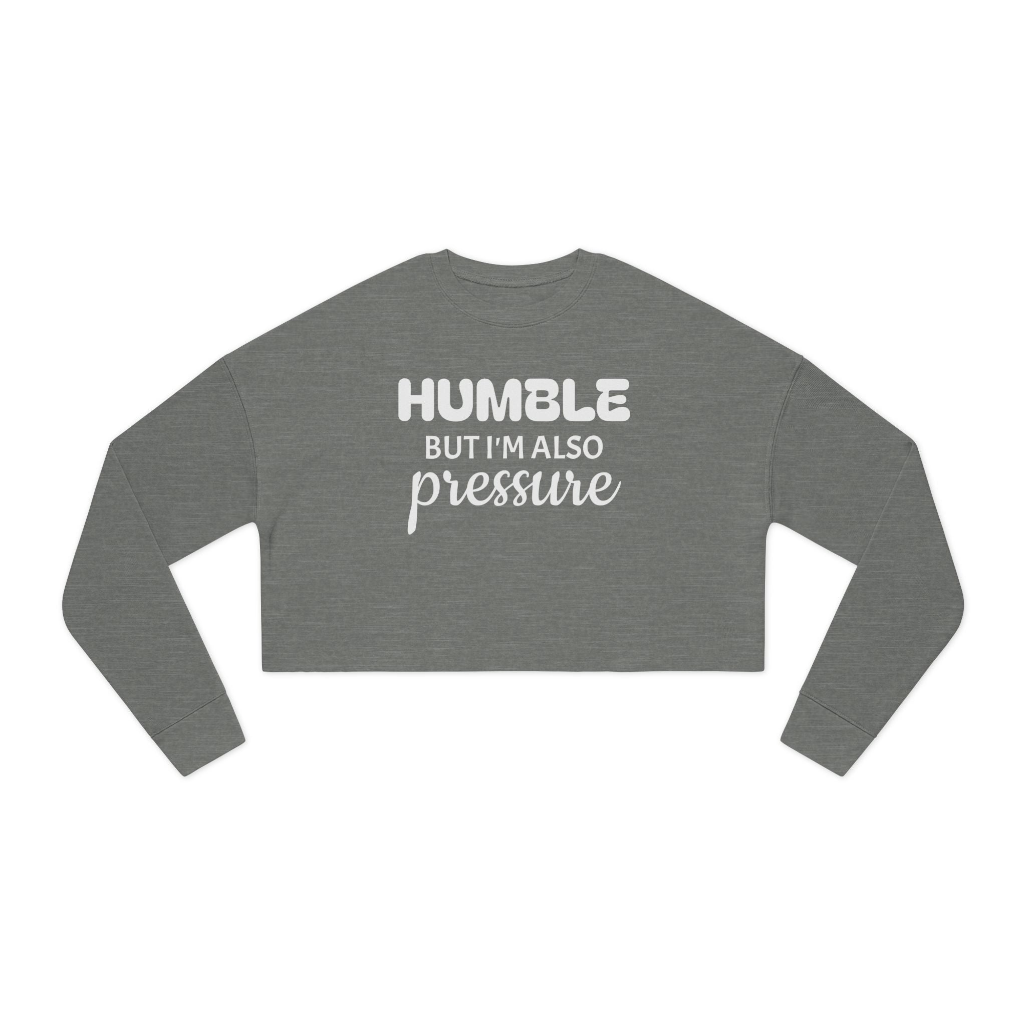 Cropped Sweatshirt — "Humble But I'm Also Pressure" Graphic